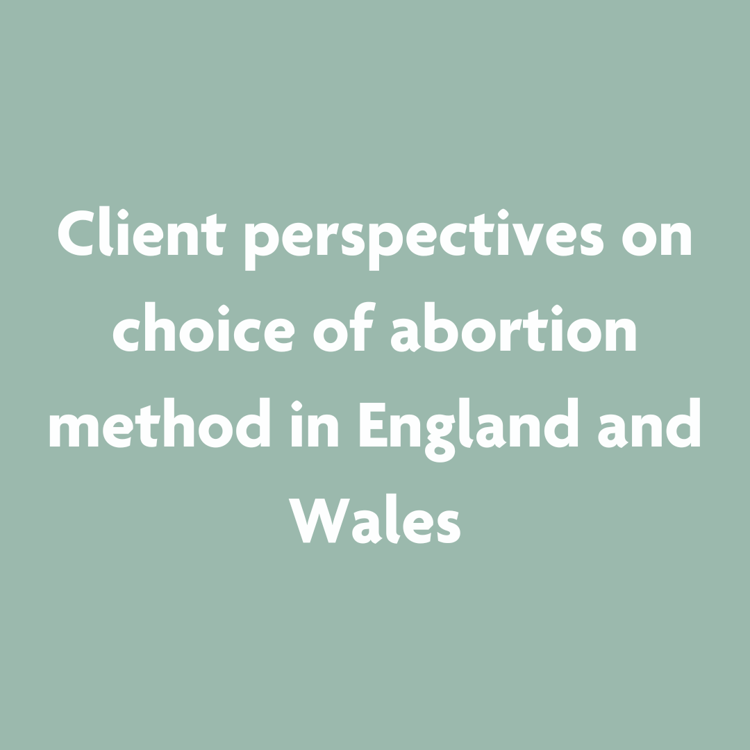Client Perspectives on choice of abortion methods in England and Wales