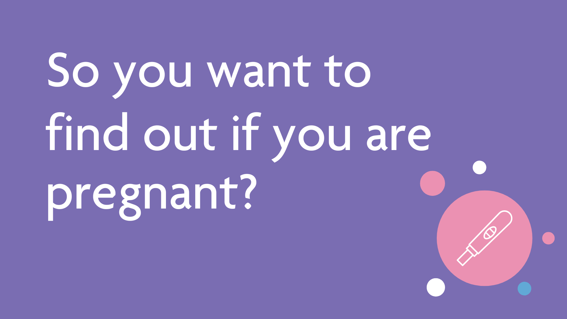 So you want to find out if you are pregnant?